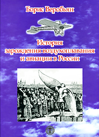 Веробьян Б.C. История зарождения воздухоплавания и авиации в России